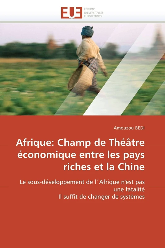 Afrique: Champ de Théâtre économique entre les pays riches et la Chine: Le sous-développement de l'Afrique n'est pas une fatalité Il suffit de changer de systèmes (Omn.Univ.Europ.)