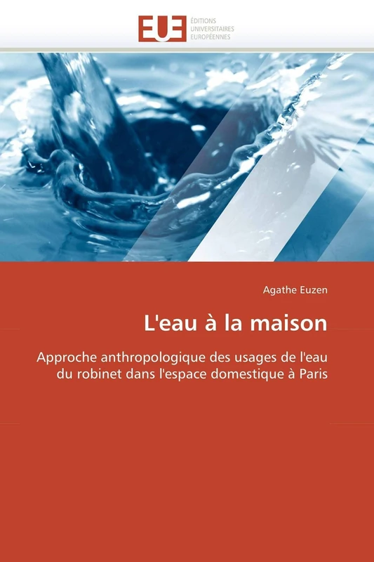 L'eau à la maison: Approche anthropologique des usages de l'eau du robinet dans l'espace domestique à Paris (Omn.Univ.Europ.)