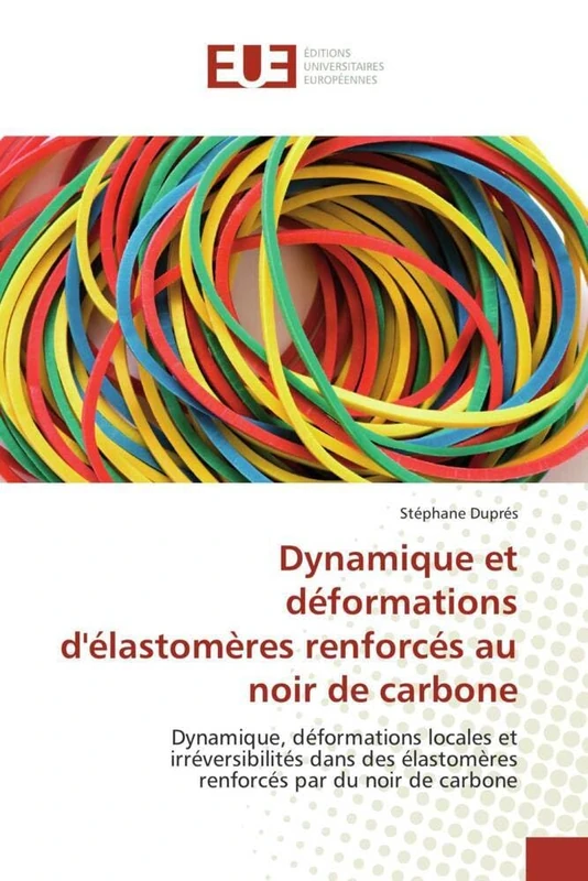 Dynamique et déformations d'élastomères renforcés au noir de carbone: Dynamique, déformations locales et irréversibilités dans des élastomères renforcés par du noir de carbone (Omn.Univ.Europ.)