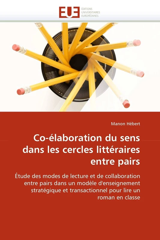 Co-élaboration du sens dans les cercles littéraires entre pairs: Étude des modes de lecture et de collaboration entre pairs dans un modèle ... lire un roman en classe (Omn.Univ.Europ.)