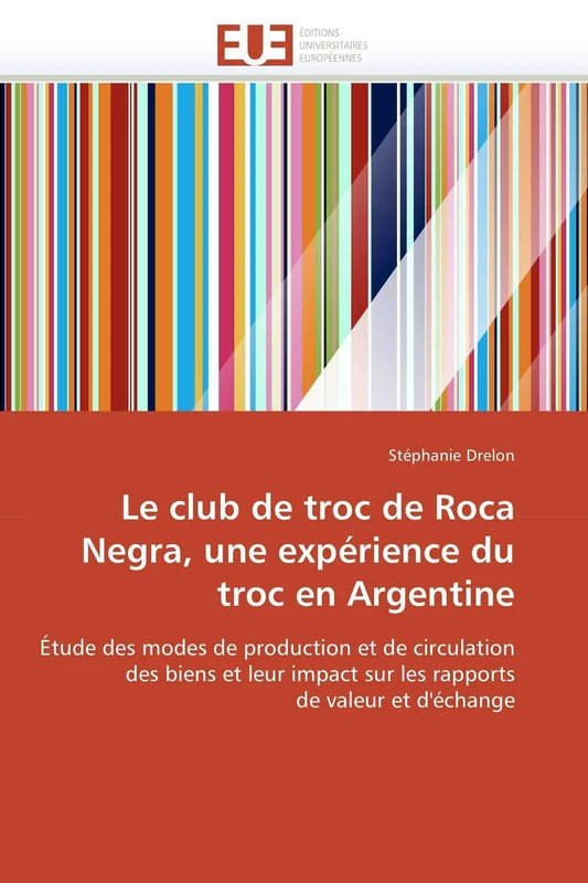 Le club de troc de Roca Negra, une expérience du troc en Argentine: Étude des modes de production et de circulation des biens et leur impact sur les rapports de valeur et d'échange (Omn.Univ.Europ.)