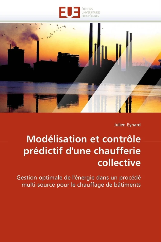 Modélisation et contrôle prédictif d'une chaufferie collective: Gestion optimale de l'énergie dans un procédé multi-source pour le chauffage de bâtiments (Omn.Univ.Europ.)