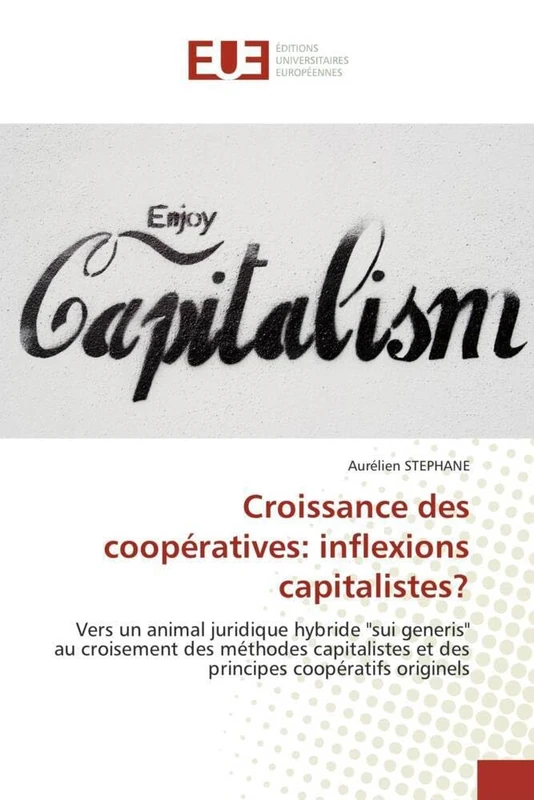 Croissance des coopératives: inflexions capitalistes?: Vers un animal juridique hybride "sui generis" au croisement des méthodes capitalistes et des principes coopératifs originels (Omn.Univ.Europ.)