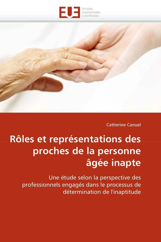 Rôles et représentations des proches de la personne âgée inapte: Une étude selon la perspective des professionnels engagés dans le processus de détermination de l'inaptitude (Omn.Univ.Europ.)