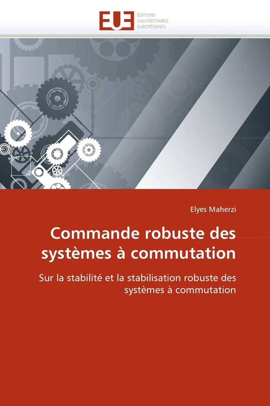 Commande robuste des systèmes à commutation: Sur la stabilité et la stabilisation robuste des systèmes à commutation (Omn.Univ.Europ.)