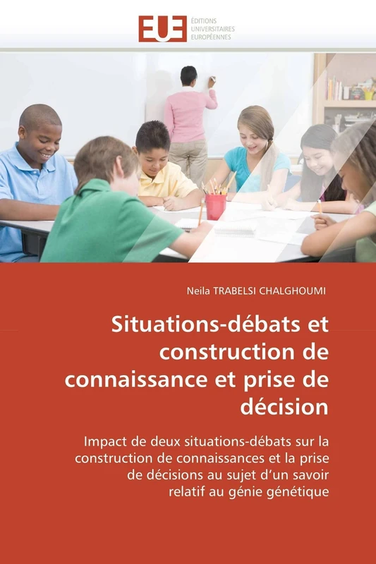 Situations-débats et construction de connaissance et prise de décision: Impact de deux situations-débats sur la construction de connaissances et la ... relatif au génie génétique (Omn.Univ.Europ.)
