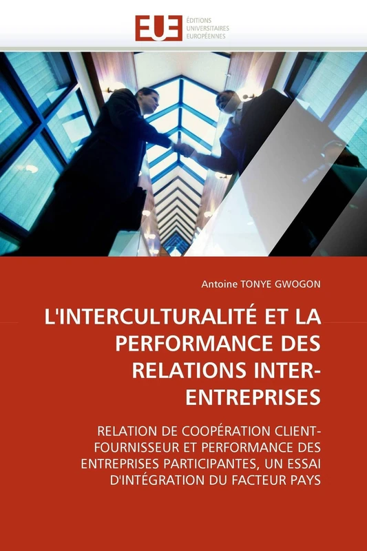 L'INTERCULTURALITÉ ET LA PERFORMANCE DES RELATIONS INTER-ENTREPRISES: RELATION DE COOPÉRATION CLIENT-FOURNISSEUR ET PERFORMANCE DES ENTREPRISES ... DU FACTEUR PAYS (Omn.Univ.Europ.)