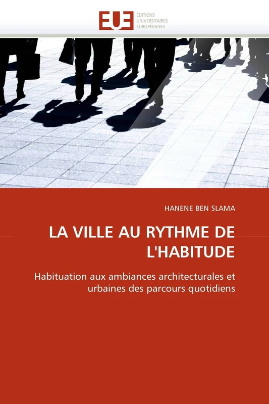 LA VILLE AU RYTHME DE L'HABITUDE: Habituation aux ambiances architecturales et urbaines des parcours quotidiens (Omn.Univ.Europ.)
