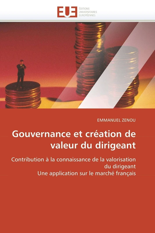 Gouvernance et création de valeur du dirigeant: Contribution à la connaissance de la valorisation du dirigeant Une application sur le marché français (Omn.Univ.Europ.)