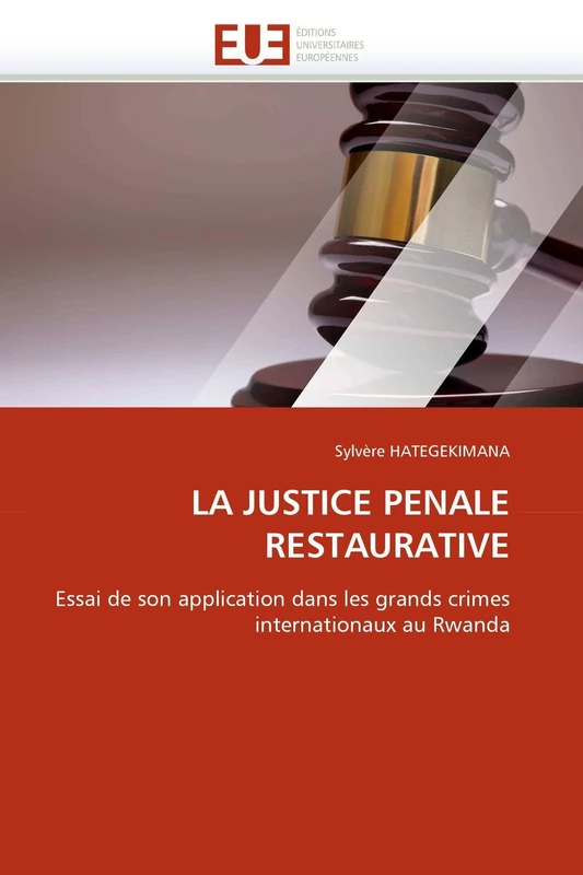 LA JUSTICE PENALE RESTAURATIVE: Essai de son application dans les grands crimes internationaux au Rwanda (Omn.Univ.Europ.)
