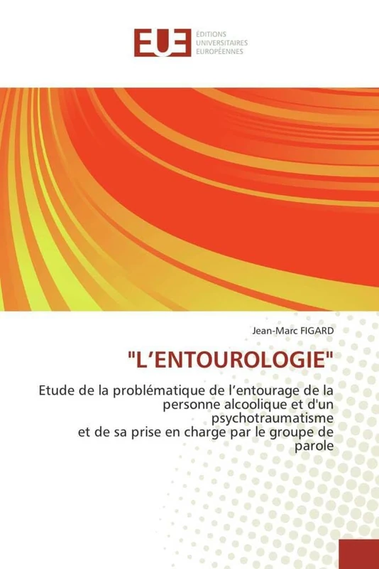 "L'ENTOUROLOGIE": Etude de la problématique de l'entourage de la personne alcoolique et d'un psychotraumatisme et de sa prise en charge par le groupe de parole (Omn.Univ.Europ.) - Image 1