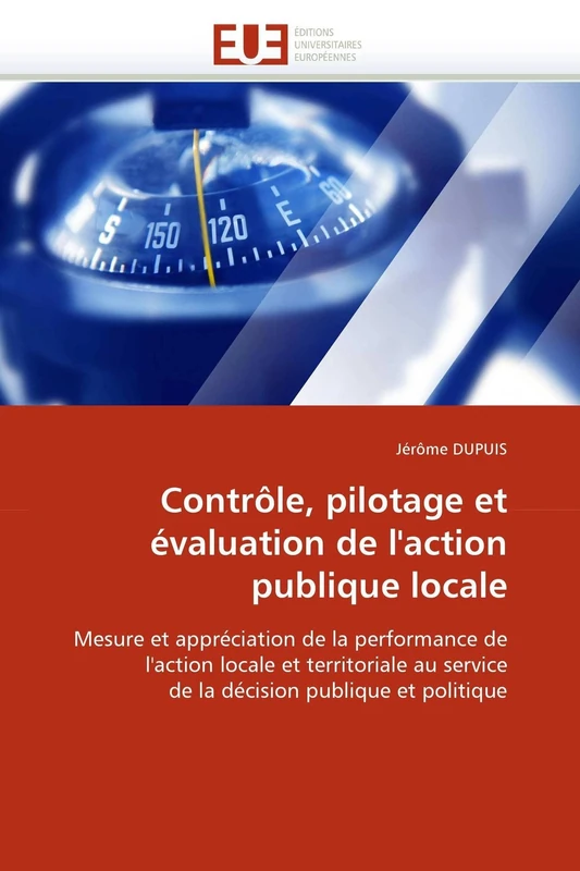 Contrôle, pilotage et évaluation de l'action publique locale: Mesure et appréciation de la performance de l'action locale et territoriale au service ... publique et politique (Omn.Univ.Europ.)