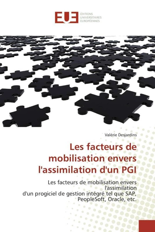 Les facteurs de mobilisation envers l'assimilation d'un PGI: Les facteurs de mobilisation envers l'assimilation d'un progiciel de gestion intégré tel ... PeopleSoft, Oracle, etc. (Omn.Univ.Europ.)