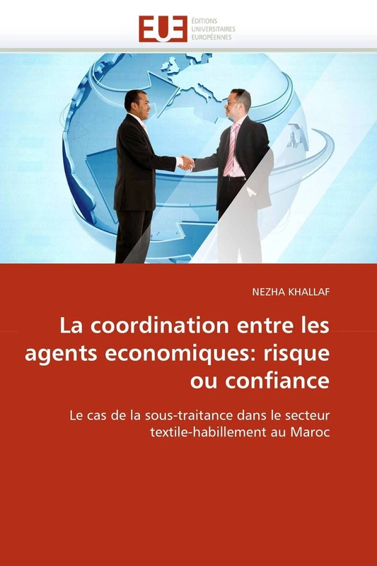 La coordination entre les agents economiques: risque ou confiance: Le cas de la sous-traitance dans le secteur textile-habillement au Maroc (Omn.Univ.Europ.)