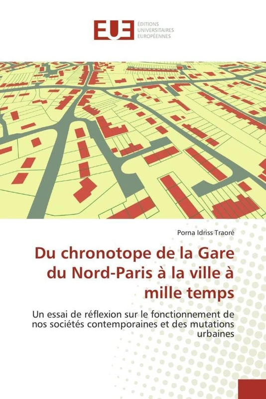 Du chronotope de la Gare du Nord-Paris à la ville à mille temps: Un essai de réflexion sur le fonctionnement de nos sociétés contemporaines et des mutations urbaines (Omn.Univ.Europ.)