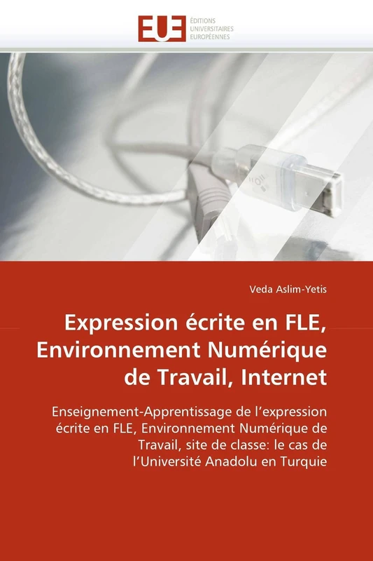 Expression écrite en FLE, Environnement Numérique de Travail, Internet: Enseignement-Apprentissage de l''expression écrite en FLE, Environnement ... Anadolu en Turquie (Omn.Univ.Europ.)