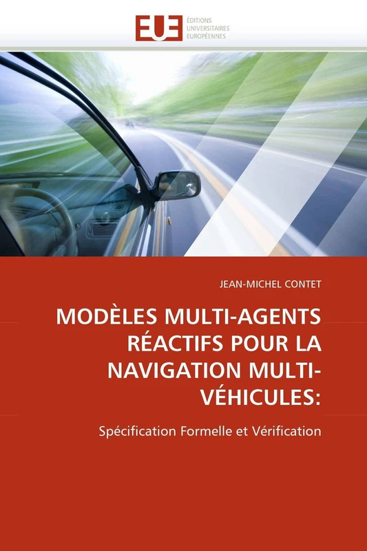 MODÈLES MULTI-AGENTS RÉACTIFS POUR LA NAVIGATION MULTI-VÉHICULES:: Spécification Formelle et Vérification (Omn.Univ.Europ.)