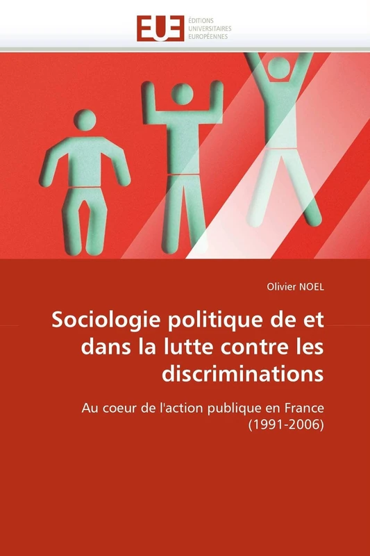 Sociologie politique de et dans la lutte contre les discriminations: Au coeur de l'action publique en France (1991-2006) (Omn.Univ.Europ.)