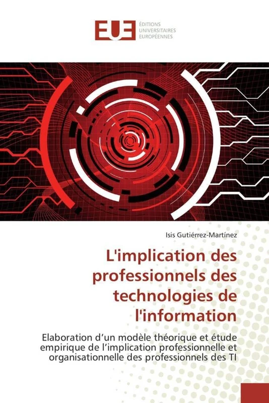 L'implication des professionnels des technologies de l'information: Elaboration d'un modèle théorique et étude empirique de l'implication ... des professionnels des TI (Omn.Univ.Europ.)