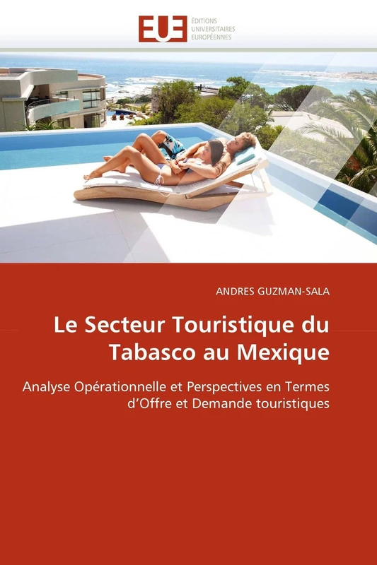 Le Secteur Touristique du Tabasco au Mexique: Analyse Opérationnelle et Perspectives en Termes d'Offre et Demande touristiques (Omn.Univ.Europ.)