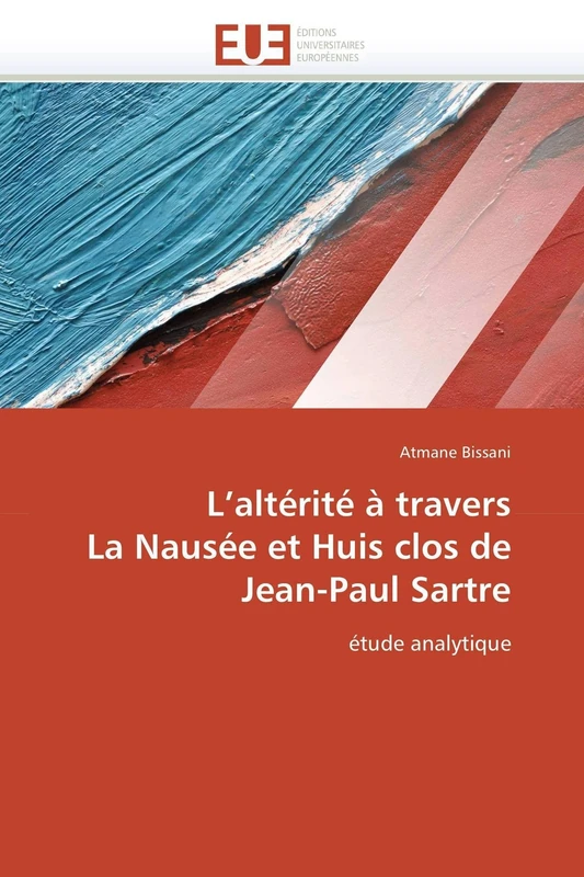 L'altérité à travers La Nausée et Huis clos de Jean-Paul Sartre: étude analytique (Omn.Univ.Europ.)