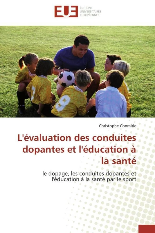 L'évaluation des conduites dopantes et l'éducation à la santé: le dopage, les conduites dopantes et l'éducation à la santé par le sport (Omn.Univ.Europ.)