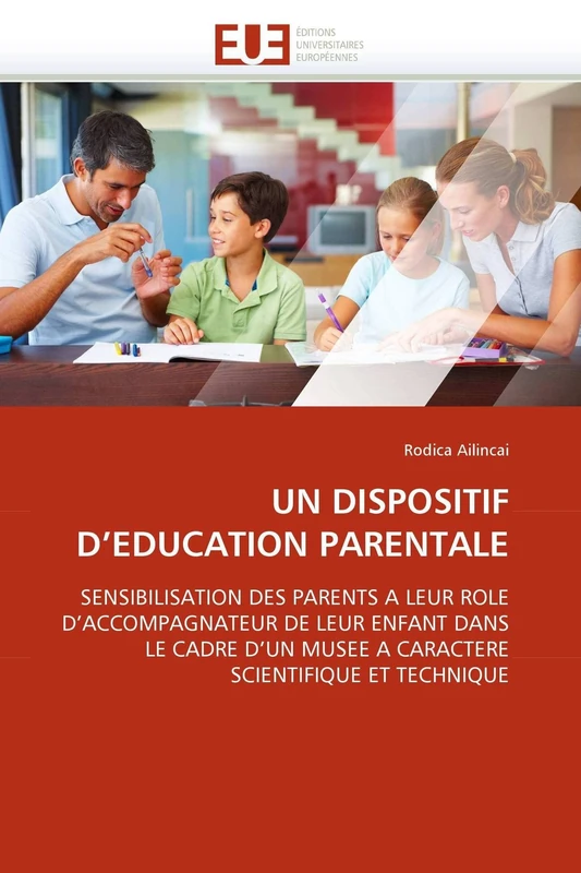UN DISPOSITIF D'EDUCATION PARENTALE: SENSIBILISATION DES PARENTS A LEUR ROLE D'ACCOMPAGNATEUR DE LEUR ENFANT DANS LE CADRE D'UN MUSEE A CARACTERE SCIENTIFIQUE ET TECHNIQUE (Omn.Univ.Europ.)