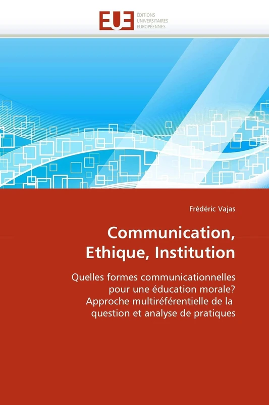 Communication, Ethique, Institution: Quelles formes communicationnelles pour une éducation morale? Approche multiréférentielle de la question et analyse de pratiques (Omn.Univ.Europ.)