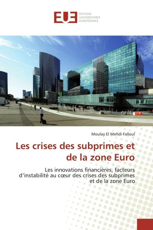 Les crises des subprimes et de la zone Euro: Les innovations financières, facteurs d’instabilité au cœur des crises des subprimes et de la zone Euro