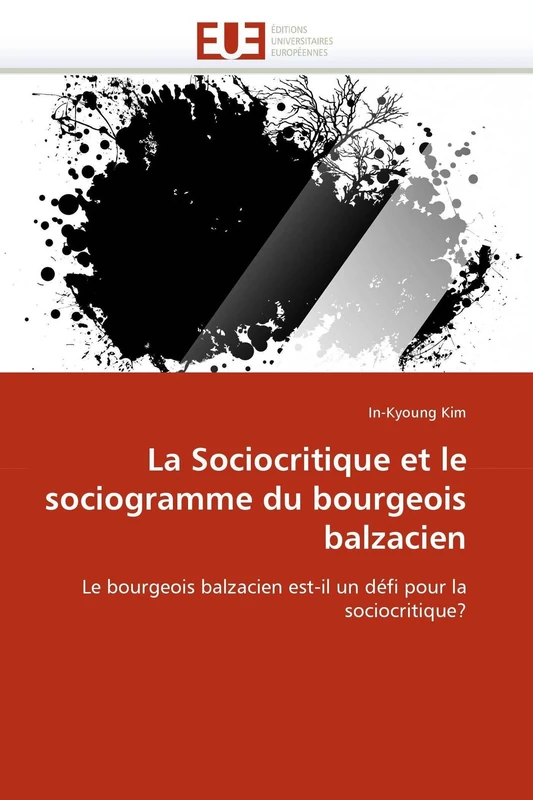 La Sociocritique et le sociogramme du bourgeois balzacien: Le bourgeois balzacien est-il un défi pour la sociocritique? (Omn.Univ.Europ.)