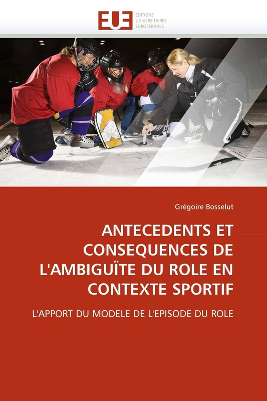 ANTECEDENTS ET CONSEQUENCES DE L'AMBIGUÏTE DU ROLE EN CONTEXTE SPORTIF: L'APPORT DU MODELE DE L'EPISODE DU ROLE (Omn.Univ.Europ.)