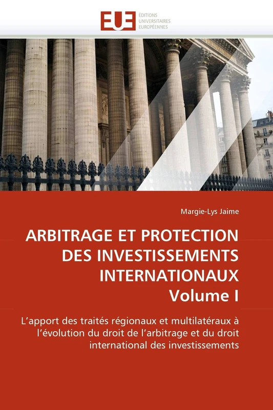 ARBITRAGE ET PROTECTION DES INVESTISSEMENTS INTERNATIONAUX Volume I: L''apport des traités régionaux et multilatéraux à l''évolution du droit de ... des investissements (Omn.Univ.Europ.)