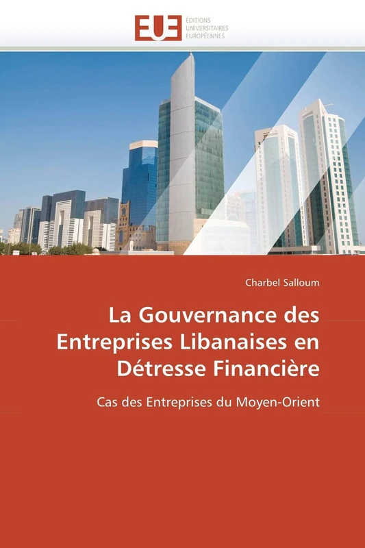 La Gouvernance des Entreprises Libanaises en Détresse Financière: Cas des Entreprises du Moyen-Orient (Omn.Univ.Europ.)
