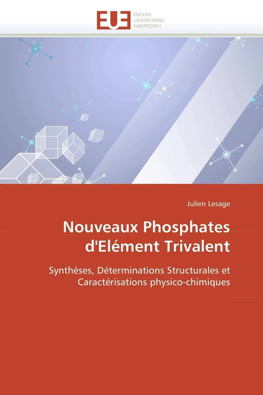 Nouveaux Phosphates d'Elément Trivalent: Synthèses, Déterminations Structurales et Caractérisations physico-chimiques (Omn.Univ.Europ.)