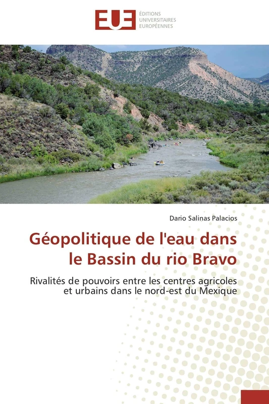 Géopolitique de l'eau dans le Bassin du rio Bravo: Rivalités de pouvoirs entre les centres agricoles et urbains dans le nord-est du Mexique