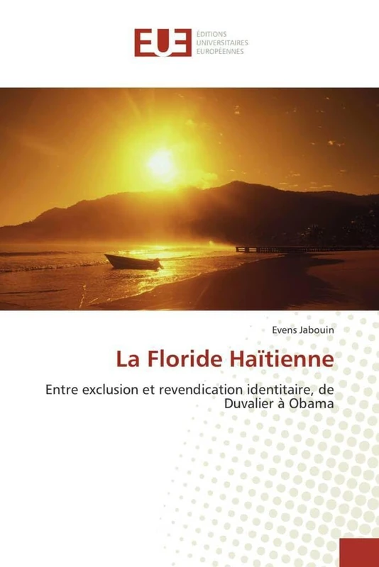 LA FLORIDE HAÏTIENNE: Entre exclusion et revendication identitaire, de Duvalier à Obama (Omn.Univ.Europ.)