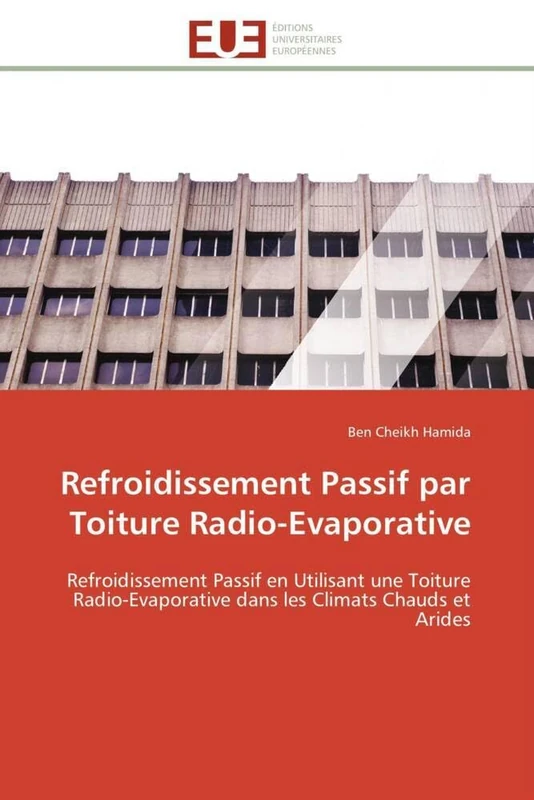 Refroidissement Passif par Toiture Radio-Evaporative: Refroidissement Passif en Utilisant une Toiture Radio-Evaporative dans les Climats Chauds et Arides (Omn.Univ.Europ.)