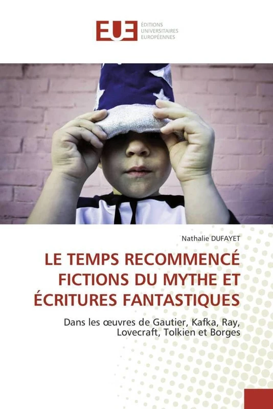 LE TEMPS RECOMMENCÉ FICTIONS DU MYTHE ET ÉCRITURES FANTASTIQUES: Dans les oeuvres de Gautier, Kafka, Ray, Lovecraft, Tolkien et Borges - Image 1