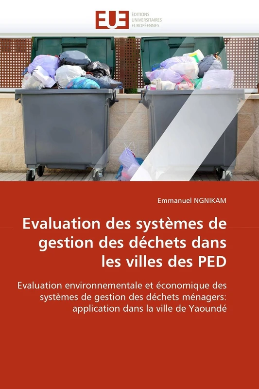 Evaluation des systèmes de gestion des déchets dans les villes des PED: Evaluation environnementale et économique des systèmes de gestion des déchets ... dans la ville de Yaoundé (Omn.Univ.Europ.)