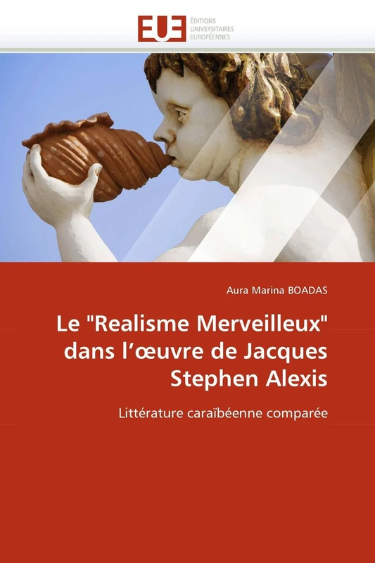Le "Realisme Merveilleux" dans l'?uvre de Jacques Stephen Alexis: Littérature caraïbéenne comparée (Omn.Univ.Europ.)