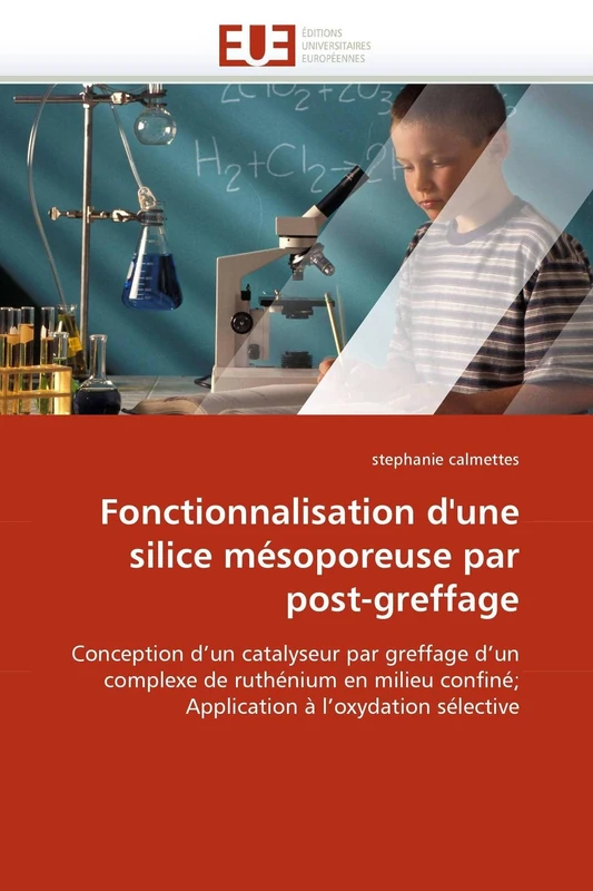 Fonctionnalisation d'une silice mésoporeuse par post-greffage: Conception d'un catalyseur par greffage d'un complexe de ruthénium en milieu confiné; ... à l'oxydation sélective (Omn.Univ.Europ.)