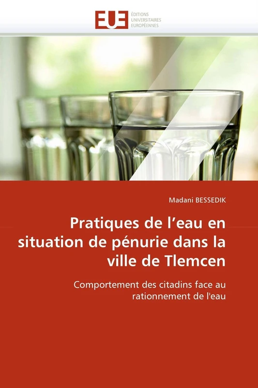 Pratiques de l'eau en situation de pénurie dans la ville de Tlemcen: Comportement des citadins face au rationnement de l'eau (Omn.Univ.Europ.)