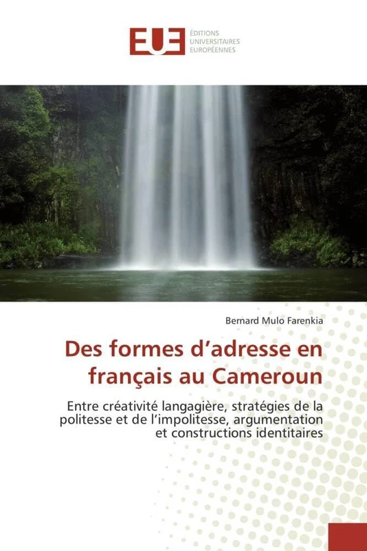 Des formes d'adresse en français au Cameroun: Entre créativité langagière, stratégies de la politesse et de l'impolitesse, argumentation et constructions identitaires (Omn.Univ.Europ.)