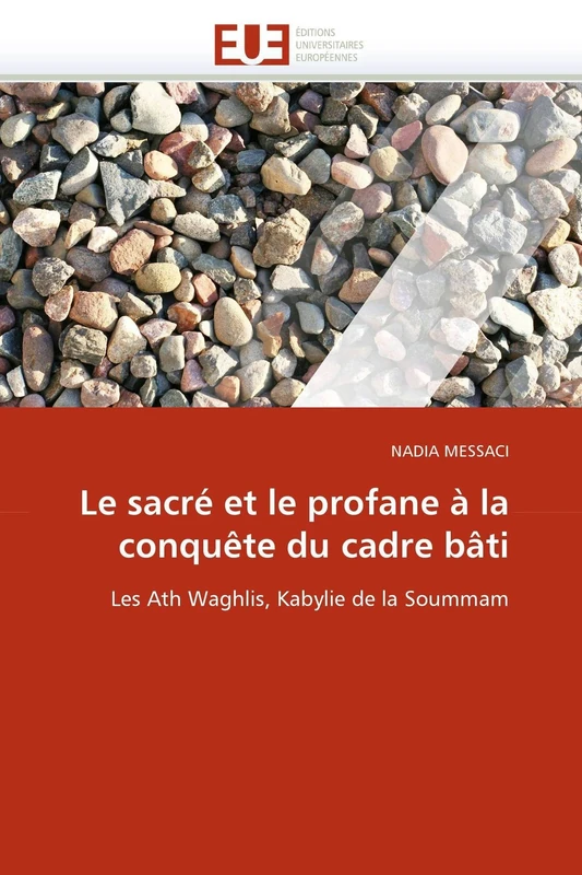 Le sacré et le profane à la conquête du cadre bâti: Les Ath Waghlis, Kabylie de la Soummam (Omn.Univ.Europ.)