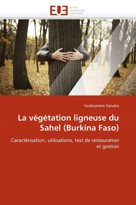 La végétation ligneuse du Sahel (Burkina Faso): Caractérisation, utilisations, test de restauration et gestion (Omn.Univ.Europ.)