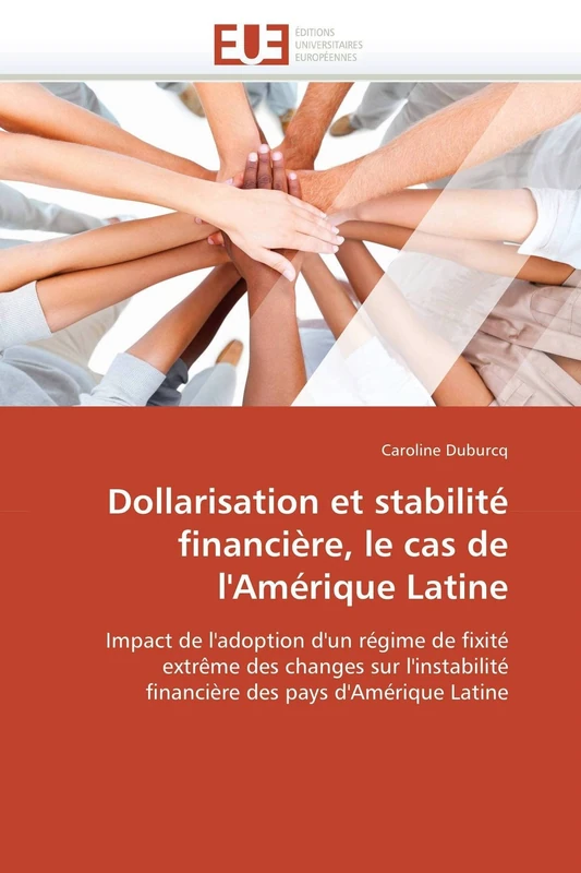 Dollarisation et stabilité financière, le cas de l'Amérique Latine: Impact de l'adoption d'un régime de fixité extrême des changes sur l'instabilité ... des pays d'Amérique Latine (Omn.Univ.Europ.)