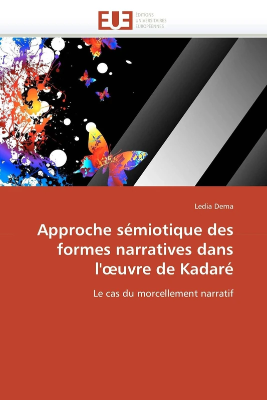 Approche sémiotique des formes narratives dans l'?uvre de Kadaré: Le cas du morcellement narratif (Omn.Univ.Europ.)