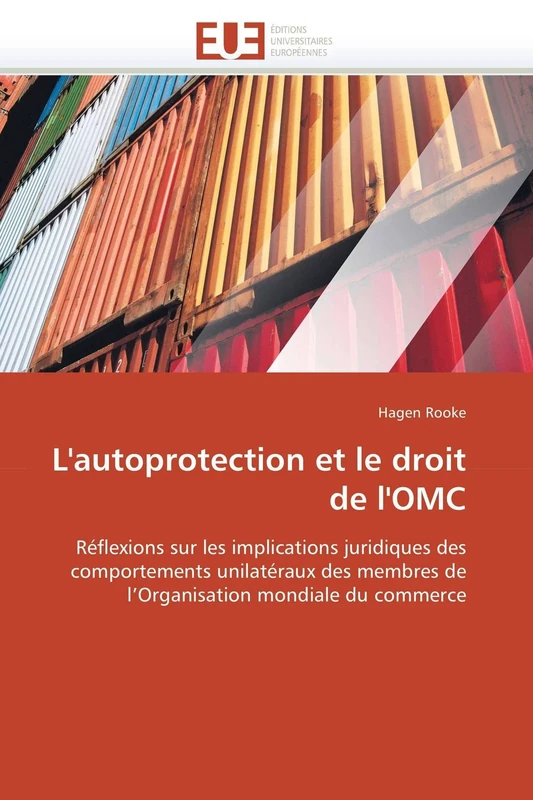 L'autoprotection et le droit de l'OMC: Réflexions sur les implications juridiques des comportements unilatéraux des membres de l'Organisation mondiale du commerce (Omn.Univ.Europ.)