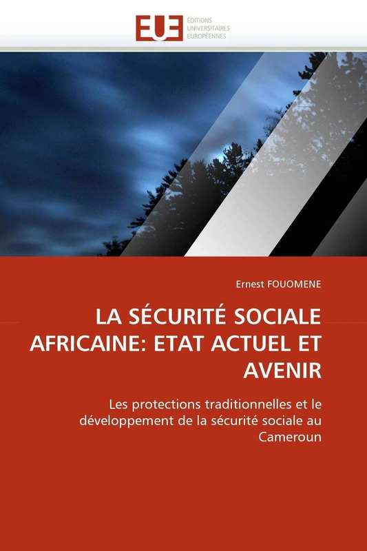 LA SÉCURITÉ SOCIALE AFRICAINE: ETAT ACTUEL ET AVENIR: Les protections traditionnelles et le développement de la sécurité sociale au Cameroun (Omn.Univ.Europ.)