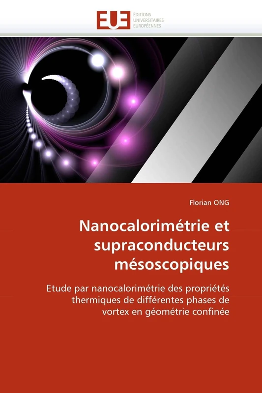 Nanocalorimétrie et supraconducteurs mésoscopiques: Etude par nanocalorimétrie des propriétés thermiques de différentes phases de vortex en géométrie confinée (Omn.Univ.Europ.)